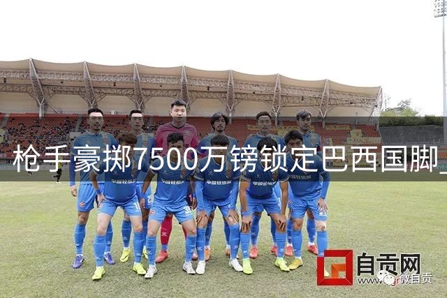 枪手豪掷7500万镑锁定巴西国脚 吉马良斯加盟阿森纳尘埃落定